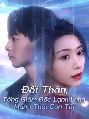 Xem phim Doi Than , Tong Giam Doc Lanh Lung Mang Thai Con Toi - Đổi Thân, Tổng Giám Đốc Lạnh Lùng Mang Thai Con Tôi 2026 Full HD Vietsub