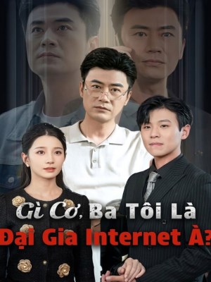 Xem phim Gi Co, Ba Toi La Dai Gia Internet A ? - Gì Cơ, Ba Tôi Là Đại Gia Internet À ? 2026 Full HD Vietsub