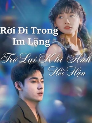 Xem phim Roi Di Trong Im Lang,Tro Lai Khi Anh Hoi Han - Rừi Đi Trong Im Lặng, Trở Lại Khi Anh Hối Hận 2026 Full HD Vietsub