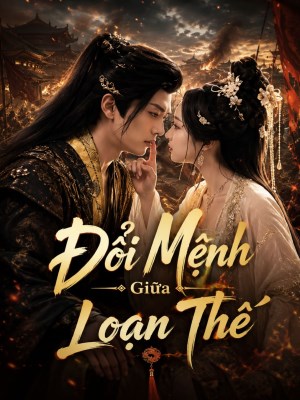 Xem phim Doi Menh Giua Loan The - Đổi Mệnh Giữa Loạn Thế 2026 Full HD Vietsub