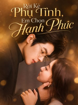 Xem phim Roi Ke Phu Tinh, Em Chon Hanh Phuc - Rời Kẻ Phụ Tình , Em Chọn Hạnh Phúc 2026 Full HD Vietsub