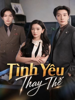 Xem phim Tinh Yeu Thay The - Tình Yêu Thay Thế 2026 Full HD Vietsub