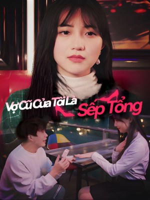 Vợ Cũ Của Tôi Là Sếp Tổng